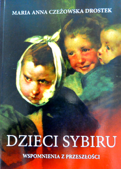 Dzieci Sybiru. Wspomnienia z przeszłości – Maria Anna Czeżowska Drostek Okładka książki na której umieszczono dzieci