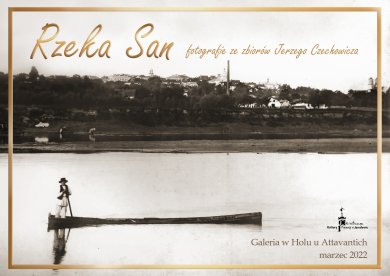 Galeria w Holu – Rzeka San fotografie ze zbiorów Jerzego Czechowicza Galeria w Holu u Attavantich  marzec 2022  Rzeka San fotografie ze zbiorów Jerzego Czechowicza