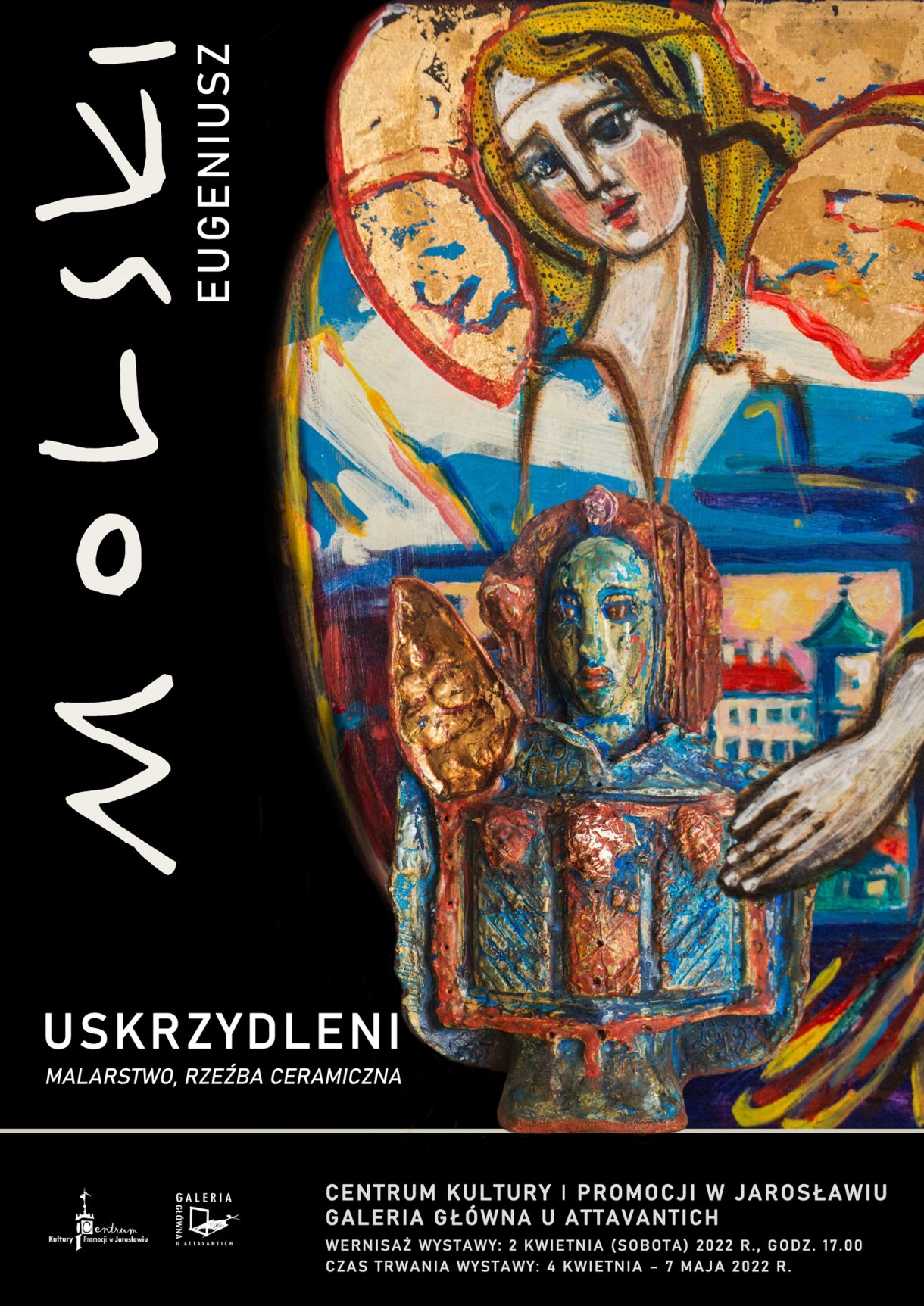 Centrum Kultury i Promocji w Jarosławiu Galeria Główna u Attavantich Eugeniusz Molski Uskrzydleni malarstwo, rzeźba ceramiczna Wernisaż wystawy: 2 kwietnia 2022 r. (sobota), godz. 17.00 Czas trwania wystawy: 4 kwietnia – 7 maja 2022r.