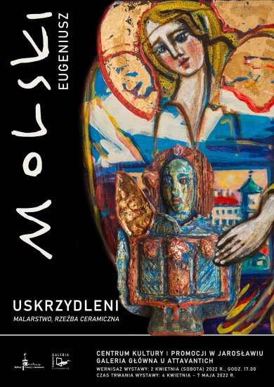 Galeria Główna u Attavantich – Eugeniusz Molski „Uskrzydleni” Centrum Kultury i Promocji w Jarosławiu Galeria Główna u Attavantich Eugeniusz Molski Uskrzydleni malarstwo, rzeźba ceramiczna Wernisaż wystawy: 2 kwietnia 2022 r. (sobota), godz. 17.00 Czas trwania wystawy: 4 kwietnia – 7 maja 2022r.