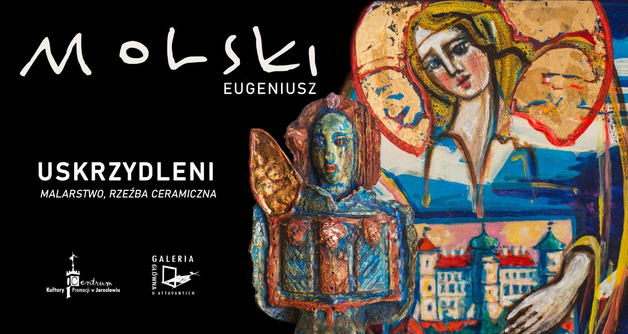 Centrum Kultury i Promocji w Jarosławiu Galeria Główna u Attavantich Eugeniusz Molski Uskrzydleni malarstwo, rzeźba ceramiczna Wernisaż wystawy: 2 kwietnia 2022 r. (sobota), godz. 17.00 Czas trwania wystawy: 4 kwietnia – 7 maja 2022r.