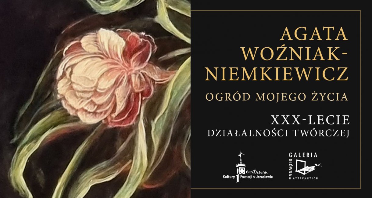 Centrum Kultury i Promocji w Jarosławiu Galeria Główna u Attavantich AGATA WOŹNIAK-NIEMKIEWICZ „Ogród mojego życia” XXX-LECIE DZIAŁALNOŚCI TWÓRCZEJ malarstwo, rysunek, realizacje konserwatorskie wernisaż wystawy: 12 maja (czwartek) 2022r., godz. 18.00 czas trwania wystawy: 13-28 maja 2022 r.