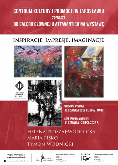 Galeria Główna u Attavantich – „INSPIRACJE, IMPRESJE, IMAGINACJE” Artyści z Grupy Twórczej 3 POKOLENIA Centrum Kultury i Promocji w Jarosławiu Galeria Główna u Attavantich oraz Artyści z Grupy Twórczej 3 POKOLENIA zapraszają na wernisaż wystawy „INSPIRACJE, IMPRESJE, IMAGINACJE” w dniu 10 czerwca 2022 r., o godz. 18.00. Helena Płoszaj-Wodnicka Maria Piśko Tymon Wodnicki Czas trwania wystawy: 11.06 – 02.07. 2022 r.