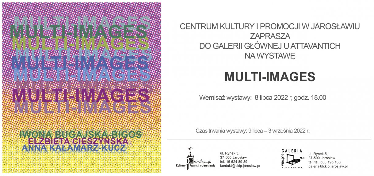 CENTRUM KULTURY I PROMOCJI W JAROSŁAWIU ZAPRASZA DO GALERII GŁÓWNEJ U ATTAVANTICH NA WYSTAWĘ MULTI-IMAGES ELŻBIETA CIESZYŃSKA, ANNA KAŁAMARZ-KUCZ, IWONA BUGAJSKA-BIGOS