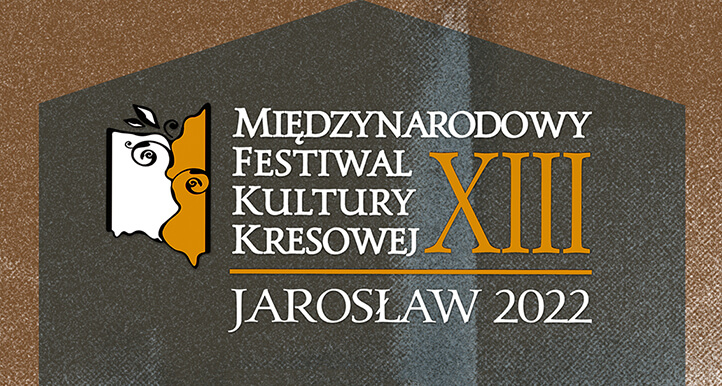 XIII Międzynarodowy Festiwal Kultury Kresowej / Jarosław 2022
