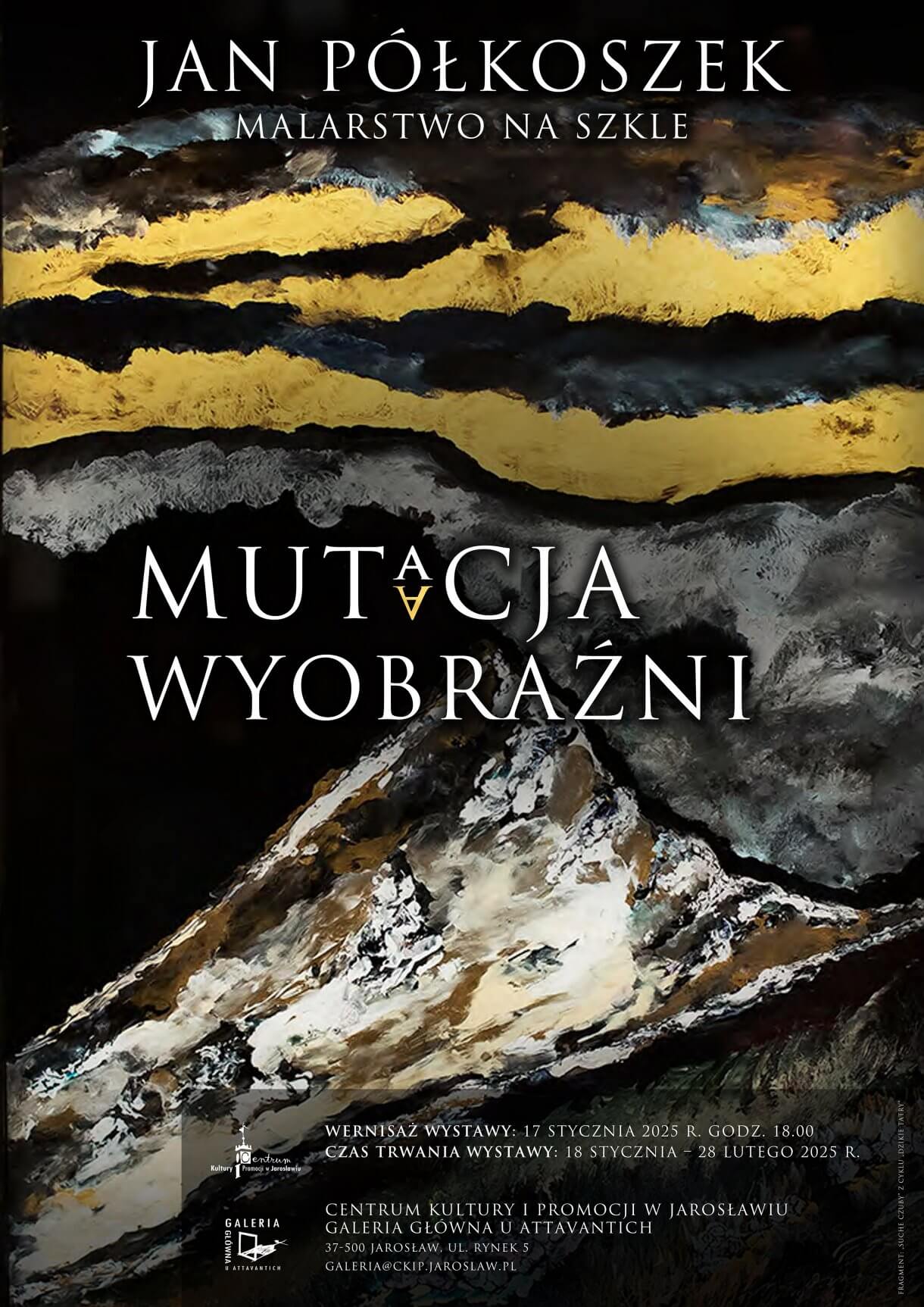 Mutacja wyobraźni Jan Półkoszek malarstwo na szkle Galeria Główna u Attavantich Wernisaż wystawy: 17 stycznia godz. 18.00 Czas trwania wystawy: 18 stycznia – 28 lutego