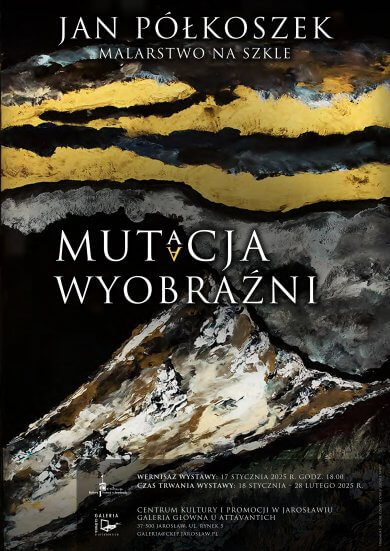 „Mutacja wyobraźni” – Jan Półkoszek Mutacja wyobraźni Jan Półkoszek malarstwo na szkle Galeria Główna u Attavantich Wernisaż wystawy: 17 stycznia godz. 18.00 Czas trwania wystawy: 18 stycznia – 28 lutego