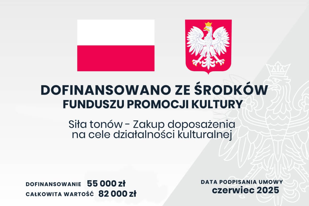 tablicza infirmacyjna Dofinansowano ze środków Funduszu Promocji Kultury Siła Tonów - zakup doposażenia na cele działalności kulturalnej dofinansowanie 55 000 całkowita wartość 82 000 data podpisania umowy czerwiec 2025