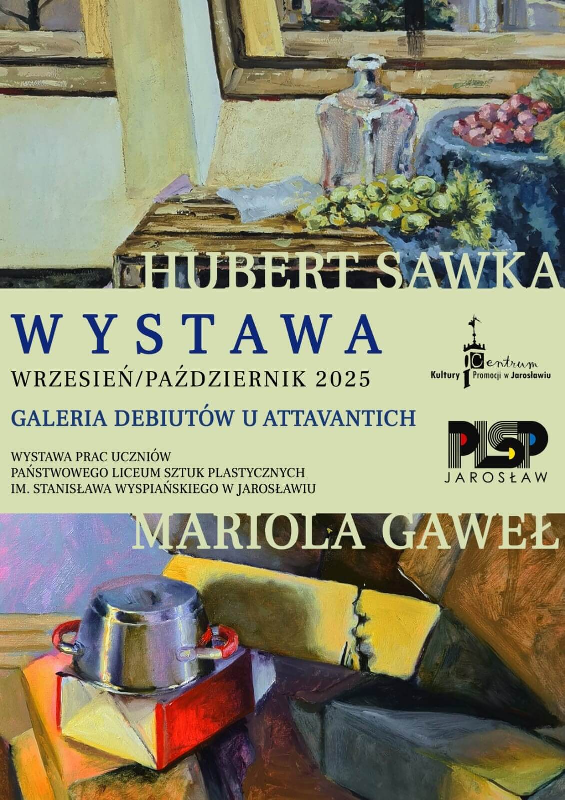 Galeria Debiutów u Attavantich zaprasza na wystawę Marioli Gaweł i Huberta Sawka Wystawa prac uczniów Państwowego Liceum Sztuk Plastycznych im. Stanisława Wyspiańskiego w Jarosławiu. wrzesień/październik 2025