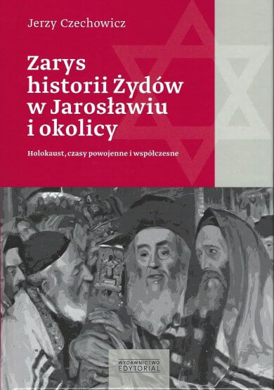 Zarys historii Żydów w Jarosławiu i okolicy. Holokaust, czasy powojenne i współczesne – Jerzy Czechowicz