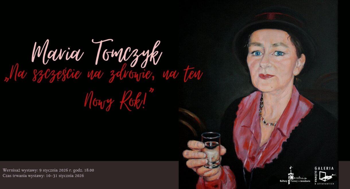 Centrum Kultury i Promocji w Jarosławiu oraz Artystka – Maria Tomczyk zapraszają do Galerii Głównej u Attavantich na wystawę „Na szczęście na zdrowie, na ten Nowy Rok!” Wernisaż wystawy: 9 stycznia 2026 r. godz. 18.00 Czas trwania wystawy: 10 – 31 grudnia 2026r.